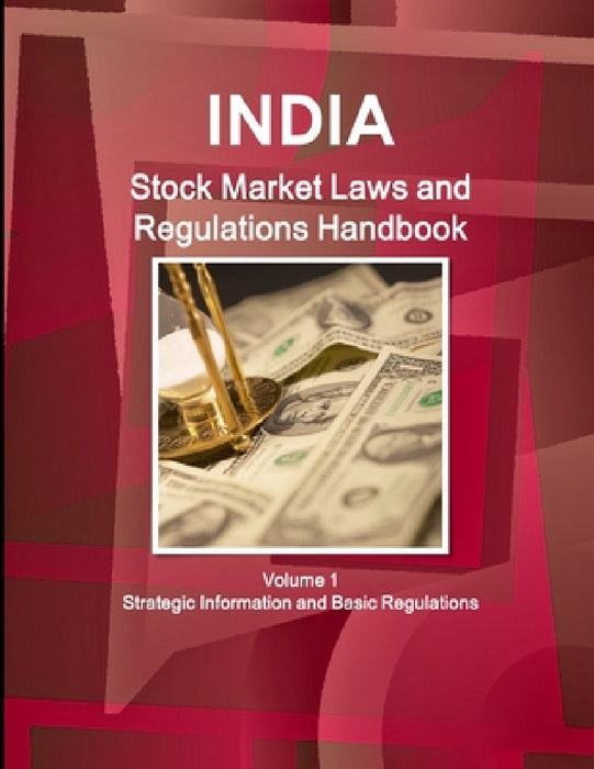 India Stock Market Laws and Regulations Handbook Volume 1 Strategic Information and Basic Regulations by Inc Ibp