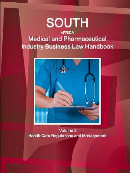 South Africa Medical and Pharmaceutical Industry Business Law Handbook Volume 2 Health Care Regulations and Management by Inc Ibp