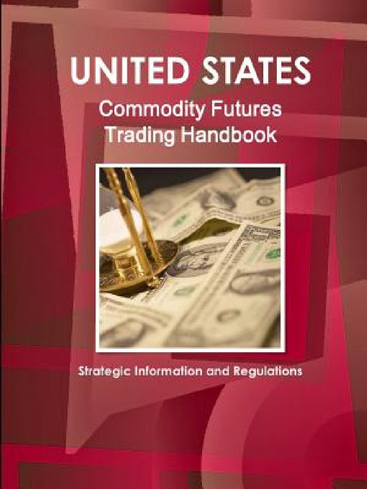 US Commodity Futures Trading Handbook - Strategic Information and Regulations by Inc Ibp