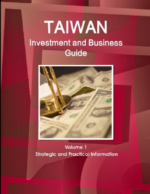 Taiwan Investment and Business Guide Volume 1 Strategic and Practical Information by Inc Ibp