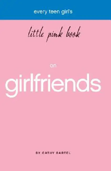 Every Teen Girl's Little Pink Book on Girlfriends by Cathy Bartel