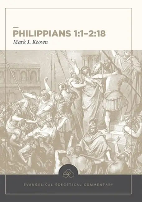 Philippians 1:1-2:18: Evangelical Exegetical Commentary by Mark Keown