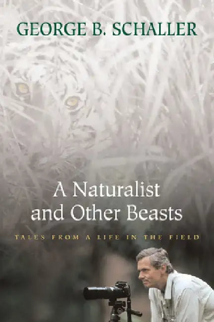 A Naturalist and Other Beasts: Tales from a Life in the Field by George B. Schaller