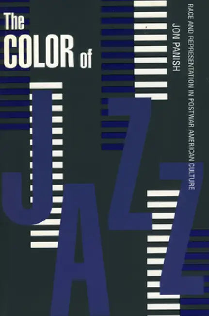 Color of Jazz: Race and Representation in Postwar American Culture by Jon Panish