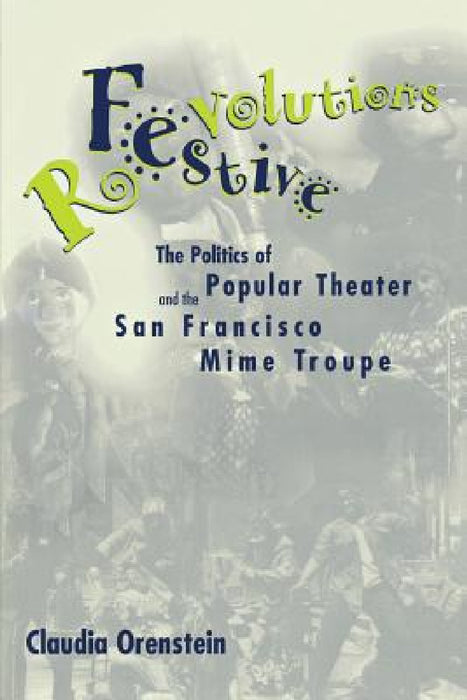 Festive Revolutions: The Politics of Popular Theater and the San Francisco Mime Troupe by Claudia Orenstein