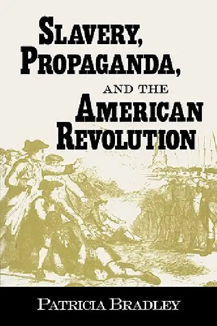 Slavery, Propaganda, and the American Revolution by Patricia Bradley