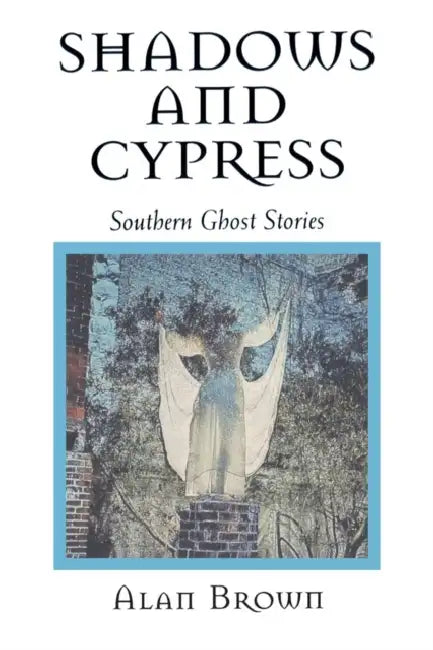 Shadows and Cypress: Southern Ghost Stories by Alan Brown