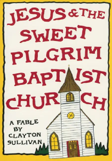 Jesus and the Sweet Pilgrim Baptist Church: A Fable by Clayton Sullivan