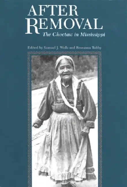 After Removal: The Choctaw in Mississippi by Samuel J. Wells, Roseanna Tubby