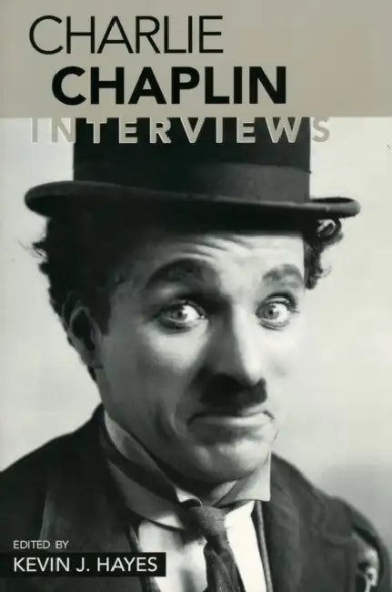 Charlie Chaplin: Interviews by Charlie Chaplin, Kevin J. Hayes