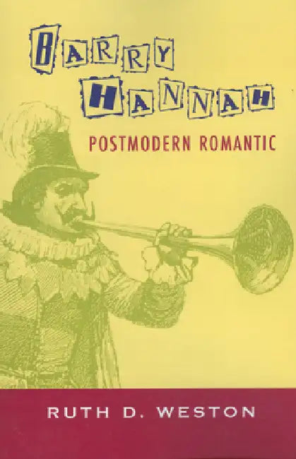 Barry Hannah: Postmodern Romantic by Ruth D. Weston