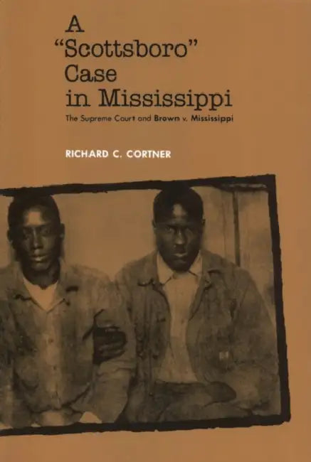 A Scottsboro Case in Mississippi: The Supreme Court and Brown V. Mississippi by Richard C. Cortner