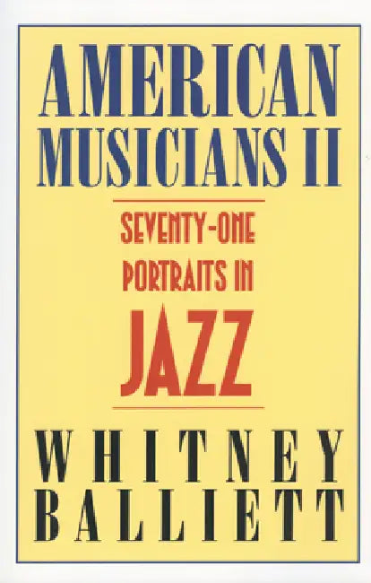 American Musicians II: Seventy-One Portraits in Jazz by Whitney Balliett