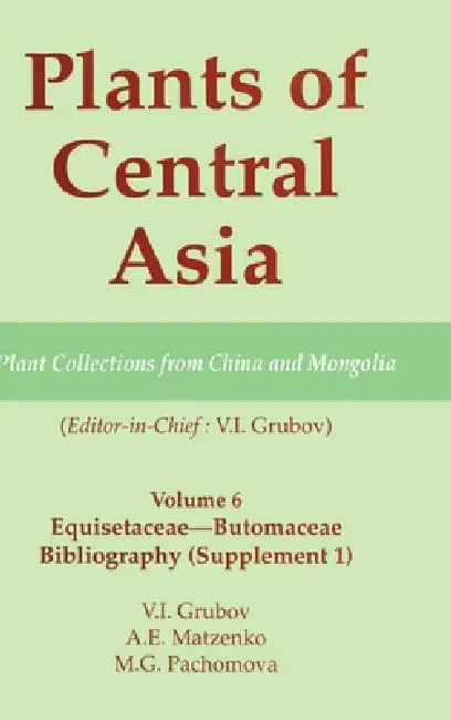 Plants of Central Asia - Plant Collection from China and Mongolia: Equisetaceae-Butomaceae Bibliography by V. I. Grubov