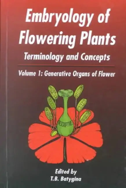 Embryology of Flowering Plants: Terminology and Concepts, Generative Organs of Flower by T. B. Batygina