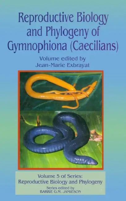 Reproductive Biology and Phylogeny of Gymnophiona: Caecilians by Barrie G. M. Jamieson, Jean-Marie Exbrayat