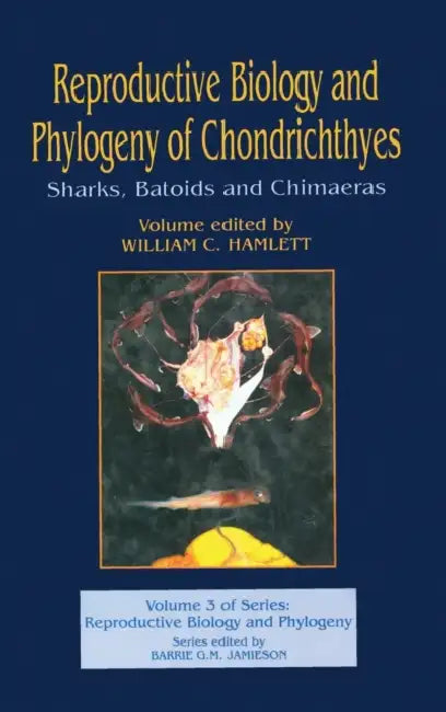 Reproductive Biology and Phylogeny of Chondrichthyes: Sharks, Batoids, and Chimaeras, Volume 3 by William C. Hamlett