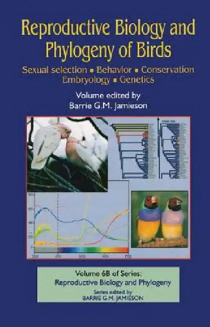 Reproductive Biology and Phylogeny of Birds, Part B: Sexual Selection, Behavior, Conservation, Embryology and Genetics by Barrie G. M. Jamieson
