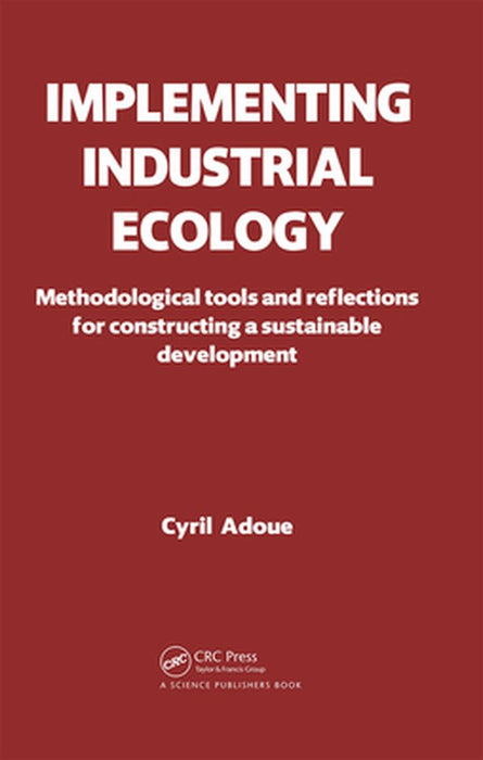 Implementing Industrial Ecology: Methodological Tools and Reflections for Constructing A Sustainable Development by Adoue
