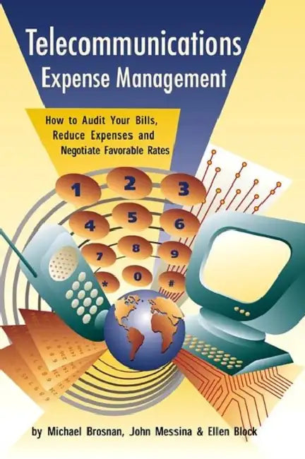 Telecommunications Expense Management: How to Audit Your Bills, Reduce Expenses, and Negotiate Favorable Rates by Michael Brosnan, John Messina