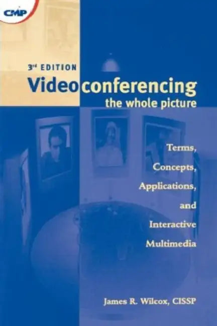 Videoconferencing: The Whole Picture by James Wilcox