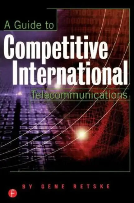 A Guide to International Competitive Telecommunications by Gene Retske