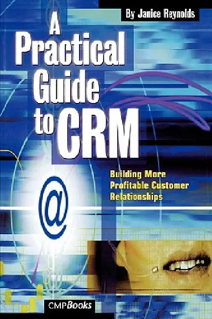 A Practical Guide to Crm: Building More Profitable Customer Relationships by Janice Reynolds