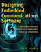 Designing Embedded Communications Software by T. Sridhar