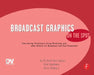 Broadcast Graphics on the Spot: Timesaving Techniques Using Photoshop and After Effects for Broadcast and Post Production by Richard Harrington