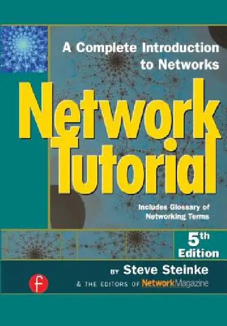 Network Tutorial: A Complete Introduction to Networks Includes Glossary of Networking Terms by Steve Steinke