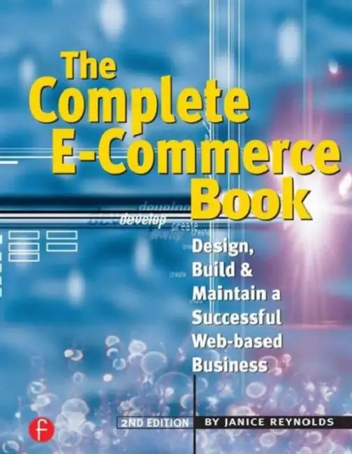 The Complete E-Commerce Book: Design, Build & Maintain a Successful Web-Based Business by Janice Reynolds