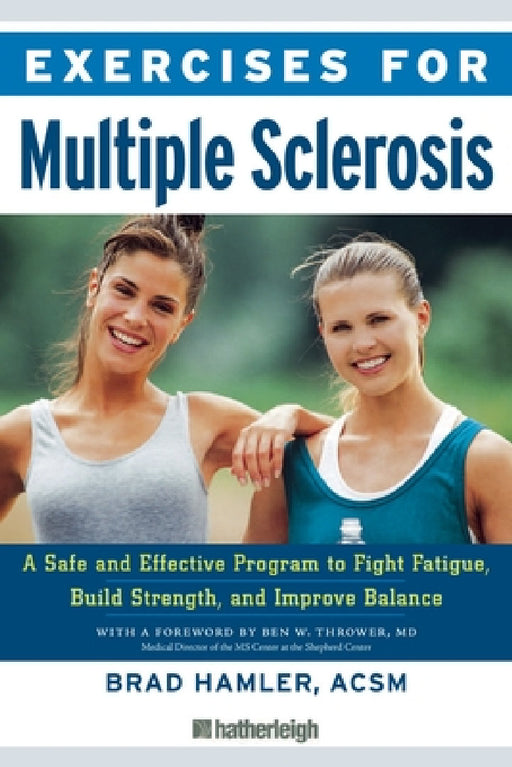 Exercises for Multiple Sclerosis: A Safe and Effective Program to Fight Fatigue, Build Strength, and Improve Balance by Brad Hamler, Ben W. Thrower