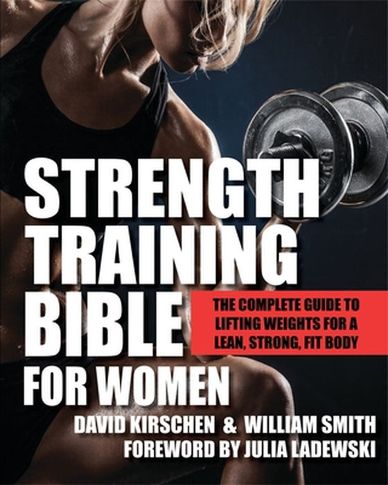 Strength Training Bible for Women: The Complete Guide to Lifting Weights for a Lean, Strong, Fit Body by David Kirschen