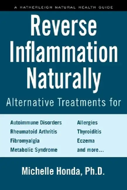 Reverse Inflammation Naturally: Alternative Treatments for Autoimmune Disorders, Rheumatoid Arthritis, Fibromyalgia, Metabolic Syndrome, Allergies, Th by Michelle Honda
