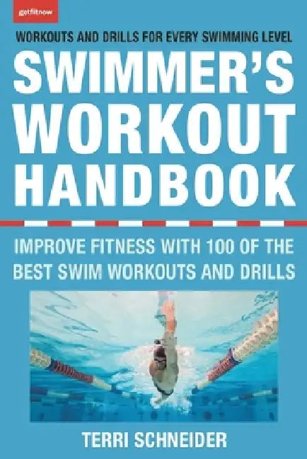 The Swimmer's Workout Handbook: Improve Fitness with 100 Swim Workouts and Drills by Terri Schneider