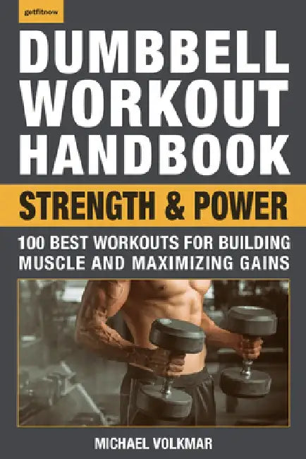 Dumbbell Workout Handbook: Strength and Power: 100 Workouts to Build Muscle, Add Strength and Increase Performance by Michael Volkmar