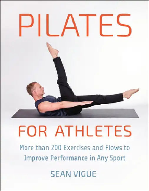 Pilates for Athletes: More Than 100 Exercises to Improve Performance in Any Sport by Sean Vigue