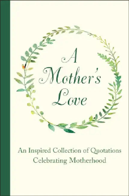 A Mother's Love: An Inspired Collection of Quotations Celebrating Motherhood by Jackie Corley