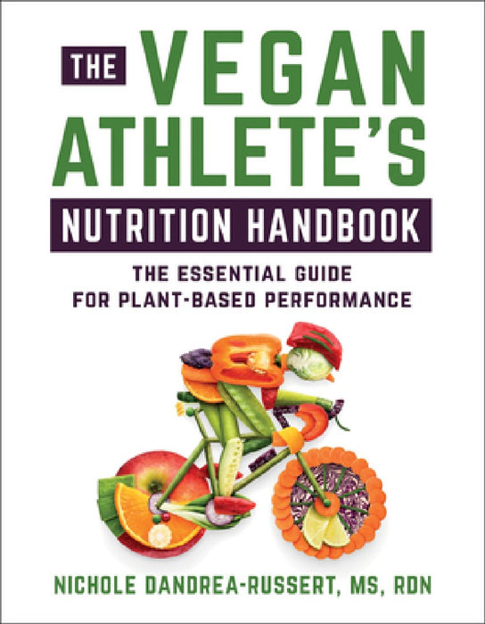The Vegan Athlete: The Complete Nutrition Handbook for Plant-Based Performance