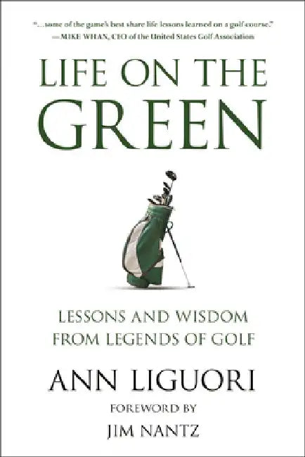 Life on the Green: Lessons and Wisdom from Legends of Golf by Ann Liguori