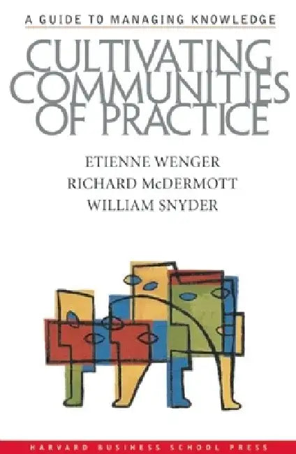 Cultivating Communities of Practice: From Idea to Execution by Etienne Wenger
