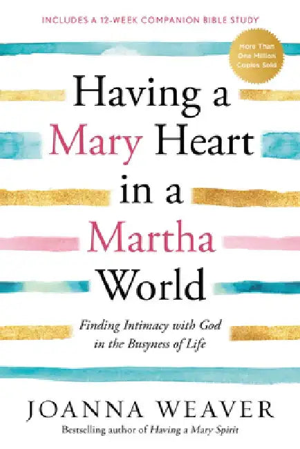 Having a Mary Heart in a Martha World: Finding Intimacy with God in the Busyness of Life by Joanna Weaver