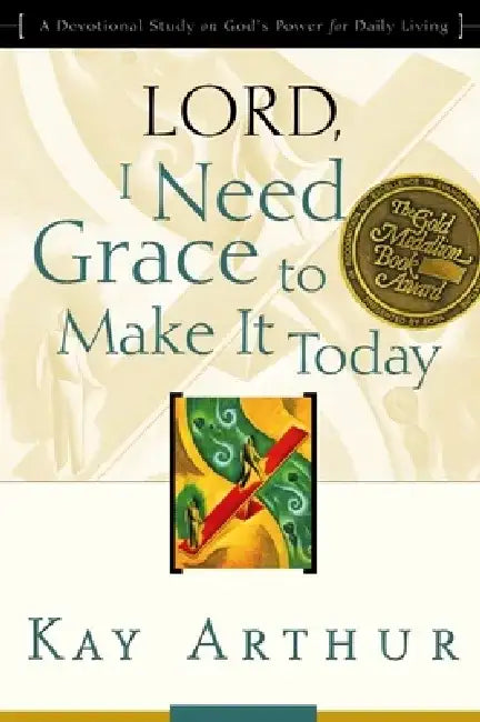 Lord, I Need Grace to Make It Today: A Devotional Study on God's Power for Daily Living by Kay Arthur