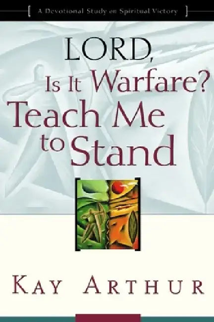 Lord, Is It Warfare? Teach Me to Stand: A Devotional Study on Spiritual Victory by Kay Arthur