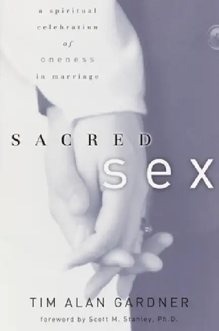 Sacred Sex: A Spiritual Celebration of Oneness in Marriage by Tim Alan Gardner
