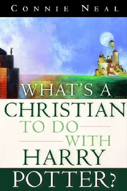 What's a Christian to Do with Harry Potter? by Connie Neal