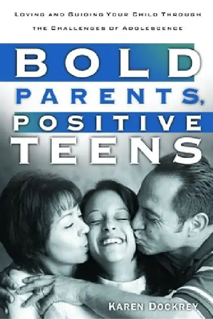 Bold Parents, Positive Teens: Loving and Guiding Your Child Through the Challenges of Adolescence by Karen Dockrey