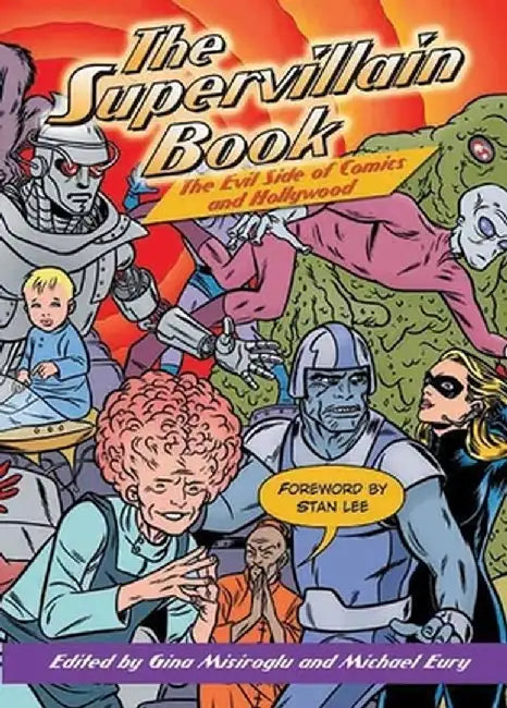 The Supervillain Book: The Ultimate Encyclopedia of Comic Book and Hollywood Masterminds, Magalomaniacs, and Menaces by Gina Misiroglu