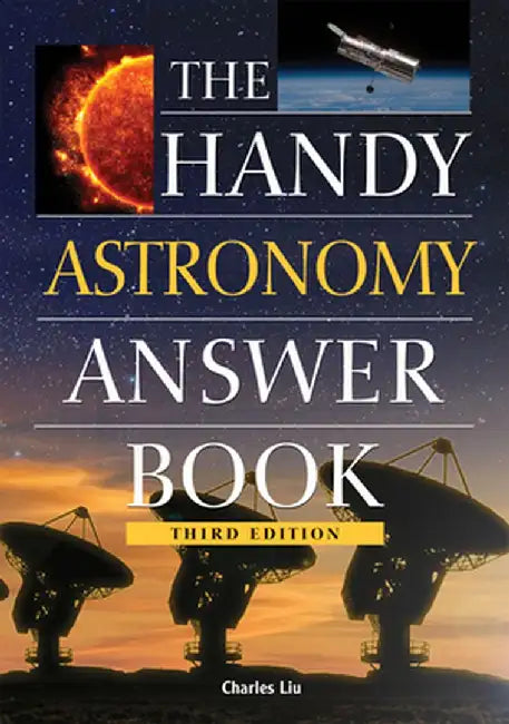 The Handy Astronomy Answer Book by Charles Liu Phd