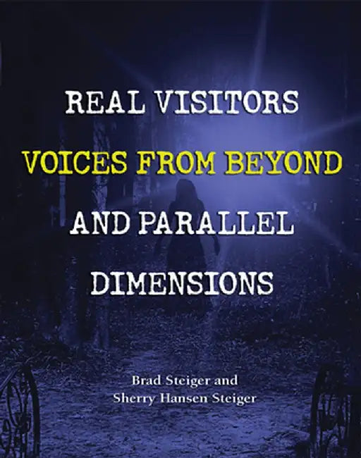 Real Visitors, Voices from Beyond, and Parallel Dimensions by Brad Steiger